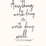 Anything worth doing is worth doing well. -- Mary Marantz, The Power in Purpose Podcast