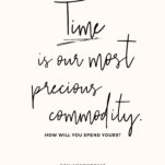 Time is our most precious commodity. How will you spend yours?
