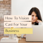 What is vision casting? No one ever arrives at a destination by drifting. In order for you to have the business YOU want, you have to figure out where the heck you’re going. And that’s what vision casting does. Think of it like taking a trip forward in time, to a destination where your business is exactly where you want it to be. You’re doing the kind of meaningful work that inspired you to start your business in the first place, and you’re making the kind of money that supports your meaningful life. It’s getting clear on what kind of business you’re building, so you can experiment with strategies that will help you get there.