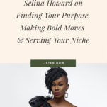 Selina Howard on Finding Your Purpose, Making Bold Moves & Serving Your Niche