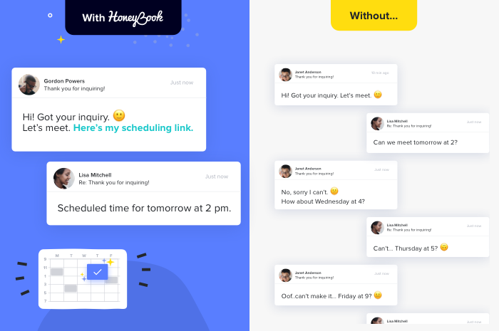 Use HoneyBook to schedule meetings 2x faster (and increase your likelihood of getting booked by 40%!). Simply set your availability and share your link so clients can find a time that works.
Did you know that meeting with clients actually increases your chances of winning their business by 40%? Book faster using HoneyBook’s new scheduling tool!
