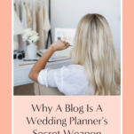 A wedding planning business blog is the secret weapon every wedding planner needs.