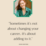 Sometimes it's not about changing your career, it's about adding to it with Dana Bartone or Candice Denise.