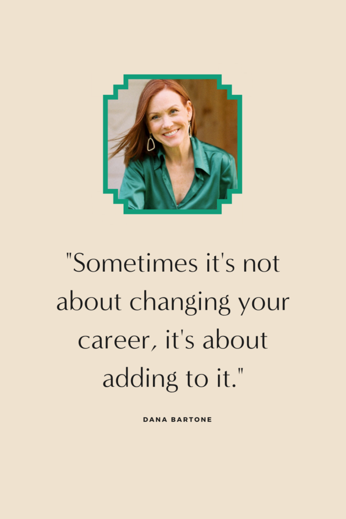 Sometimes it's not about changing your career, it's about adding to it with Dana Bartone or Candice Coppola.