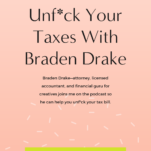 Promotional podcast poster titled "unf*ck your taxes with Braden Drake", featuring an invitation to listen on your favorite app, displayed in pink and white tones.