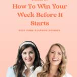 Anna Dearmon Kornick shares her expert tips on how to win your week before it starts.
