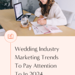 Wedding industry marketing trends to pay attention to in 2024.