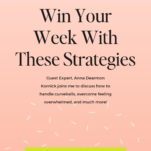 A pink promotional graphic with text: "Win Your Week With These Strategies. Guest Expert Anna Dearmon Kornick joins me to discuss how to handle curveballs, overcome feeling overwhelmed, and much more!