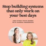 Podcast cover with text: "Stop building business systems that only work on your best days and other truth bombs with Sandra Henderson." Includes two photos of smiling women on a peach background. Text: "The Power in Purpose Podcast, EP 130.