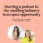 Podcast cover with text "Starting a Podcast in the wedding industry is an open opportunity and other truth bombs with Desiree Adams." Images of two women below the text, one in white, the other in yellow.