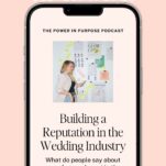 A smartphone displays a podcast episode titled "Building a Reputation in the Wedding Industry" from The Power in Purpose Podcast, featuring a woman standing next to a board with notes, photos, and what people say about her work.