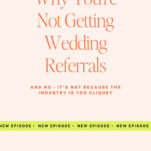 Text graphic with the title "Why You’re Not Getting Wedding Referrals" and a note saying "It’s not because the industry is too cliquey." Green banner at bottom reads "New Episode"—perfect for those in the wedding business eager to get more clients.