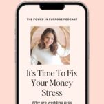 A smartphone displays a podcast episode titled "It's Time To Fix Your Money Stress in The Wedding Industry" from The Power in Purpose Podcast, featuring a smiling woman and platform icons for Spotify and Apple.