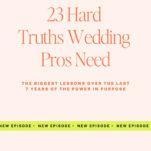 Text graphic with the title "23 Hard Truths Wedding Pros Need" featuring wedding lessons from seven years of "The Power in Purpose" wedding podcast, plus a green banner that reads "NEW EPISODE.