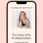 A smartphone displays a podcast episode titled "The Future of the Wedding Industry" from "The Power in Purpose Podcast," featuring a smiling woman in a polka dot blouse, exploring new opportunities in the wedding industry.