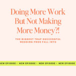 Text graphic with "Doing More Work But Not Making More Money?! The Biggest Trap Hurting Revenue in Your Wedding Business" and "New Episode" highlighted at the bottom.