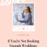 A woman holding a laptop and phone stands in front of a wall covered in papers. Text below reads: "If You’re Not Booking Enough Weddings, Listen to This Wedding Business Advice. Episode 205.