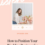 A woman arranges flowers and candles on a table, with text below reading, "How to Position Your Wedding Business for High-End Clients, Episode 209.