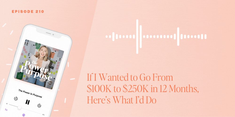 A podcast episode titled "The Power in Purpose" is displayed on a phone next to text that reads, "If I Wanted to Go From $100K to $250K in 12 Months, Here&rsquo;s What I&rsquo;d Do.