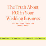 Text graphic with the title "The Truth About ROI in Your Wedding Business" and the subtitle "It's not just about the money back," exploring how measuring ROI can impact your business decisions in a new podcast episode.