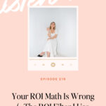 A woman in a white dress, perfect for the wedding business, sits on a chair in a studio. Text below reads: "Your ROI Math Is Wrong (+ The ROI Filter I Use With Every Client) - Episode 219.